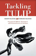 Tackling Tulip: Exposing the Biblical, Theological, and Practical Errors of Calvinism - Paperback