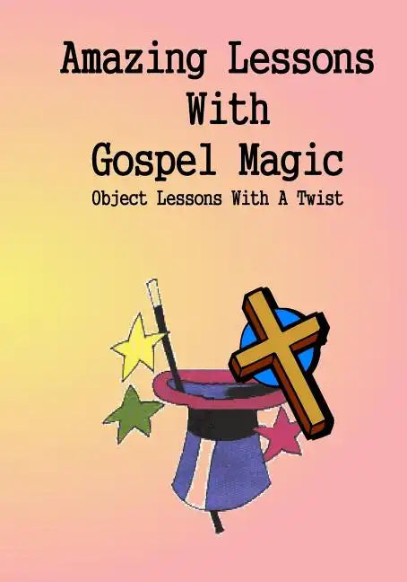 Amazing Lessons With Gospel Magic: Object Lessons With A Twist - Paperback