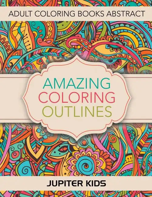 Amazing Coloring Outlines: Adult Coloring Books Abstract - Paperback