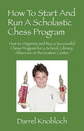 How To Start And Run A Scholastic Chess Program: How to Organize and Run a Successful Chess Program for a School, Library, Aftercare or Recreation Cen - Paperback