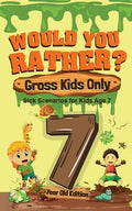 Would You Rather? Gross Kids Only - 7 Year Old Edition: Sick Scenarios for Kids Age 7 - Paperback
