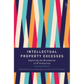 Intellectual Property Excesses: Exploring the Boundaries of IP Protection - Paperback