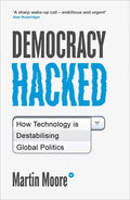 Democracy Hacked: How Technology Is Destabilising Global Politics - Paperback