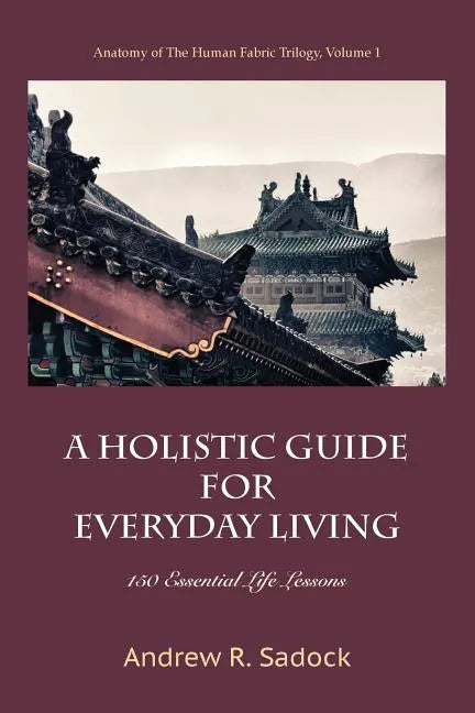 A Holistic Guide for Everyday Living: 150 Essential Life Lessons - Paperback