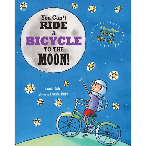You Can't Ride a Bicycle to the Moon: A Book About Space Travel - Paperback