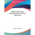 Biblical And Semitic Symbolism Of Trees, Plants And Flowers - Paperback