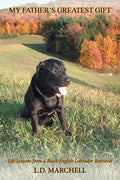 "My Father's Greatest Gift": "Life Lessons from a Black English Labrador Retriever" - Paperback