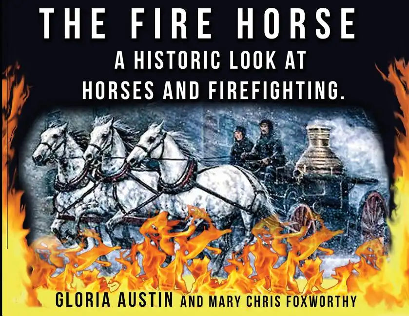The Fire Horse: A Historic Look at Horses and Firefighting - Paperback