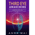 Third Eye Awakening: Effective Techniques to Open Your Third Eye, Cleanse Your Pineal Gland, and Expand Awareness and Consciousness - Paperback