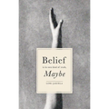 Belief Is Its Own Kind of Truth, Maybe - Paperback