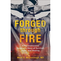 Forged Through Fire: A Reconstructive Surgeon's Story of Survival, Faith, and Healing - Paperback