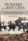 Pioneers and Refugees: A Danube Swabian Saga - Hardcover