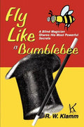 Fly Like a Bumblebee: A Blind Magician Shares His Most Powerful Secrets - Paperback