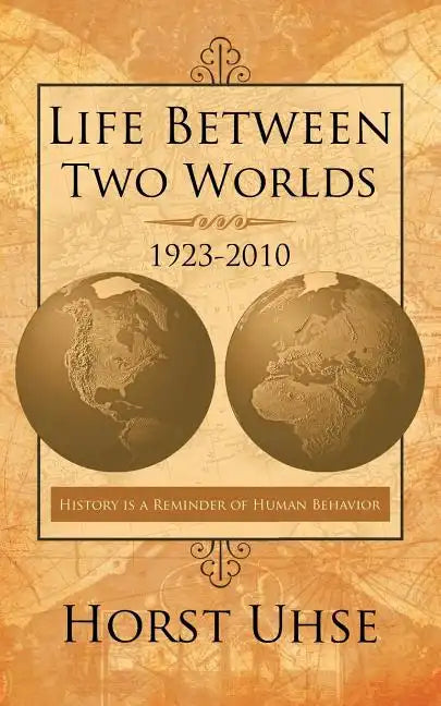 Life Between Two Worlds 1923-2010: History Is a Reminder of Human Behavior - Paperback