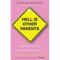 Hell Is Other Parents: And Other Tales of Maternal Combustion - Paperback