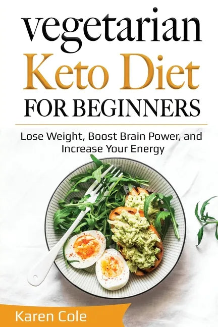 Vegetarian Keto Diet for Beginners: Lose Weight, Boost Brain Power, and Increase Your Energy - Paperback