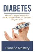Diabetes: Powerful Superfoods that Drastically Lower Your Blood Sugar Level - Paperback