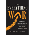The Everything War: Amazon's Ruthless Quest to Own the World and Remake Corporate Power - Hardcover