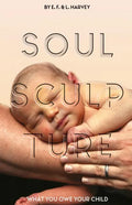 Soul Sculpture: What You Owe Your Child - Paperback