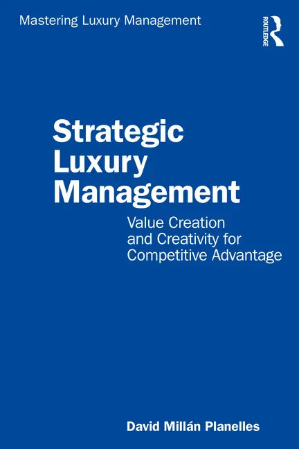 Strategic Luxury Management: Value Creation and Creativity for Competitive Advantage - Paperback