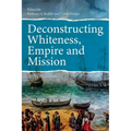 Deconstructing Whiteness, Empire and Mission - Paperback