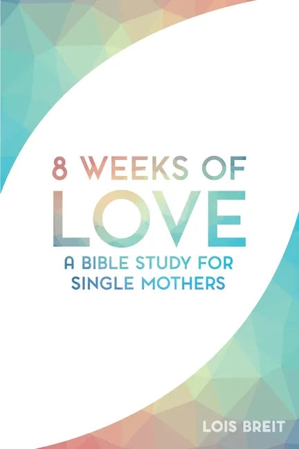 8 Weeks of Love: A Bible study for Single Moms - Paperback