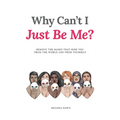Why Can't I Just Be Me?: Remove the Masks that Hide You from the World and from Yourself - Hardcover
