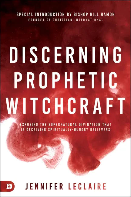 Discerning Prophetic Witchcraft: Exposing the Supernatural Divination that is Deceiving Spiritually-Hungry Believers - Paperback