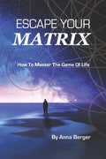 Escape Your Matrix: How To Master The Game Of Life - Paperback