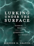 Lurking Under the Surface: Horror, Religion, and the Questions That Haunt Us - Paperback