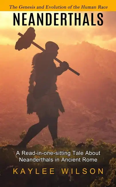 Neanderthals: The Genesis and Evolution of the Human Race (A Read-in-one-sitting Tale About Neanderthals in Ancient Rome) - Paperback
