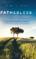 Fatherless: Choosing to Overcome Past Trauma and Redefining Life's Journey - Hardcover