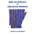 How to Survive in Arkansas Prisons - Paperback