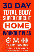 30 DAY Total Body Super Circuit Home Workout Plan: No Gym Required - Paperback