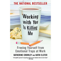 Working with You Is Killing Me: Freeing Yourself from Emotional Traps at Work - Paperback