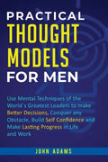 Practical Thought Models for Men: Use mental techniques of the world´s greatest leaders to make better decisions, conquer any obstacle, build self-con - Paperback