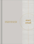 Start Small: Intentions and Activities to Create a Life You Love - Hardcover