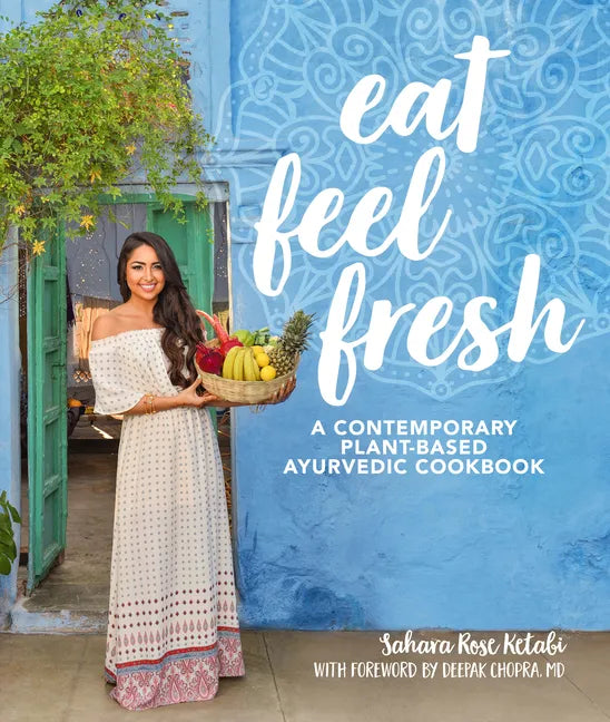 Eat Feel Fresh: A Contemporary, Plant-Based Ayurvedic Cookbook - Paperback