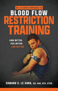 Dr. Le Cara's Approach to Blood Flow Restriction Training: Look Better. Feel Better. Live Better. - Paperback