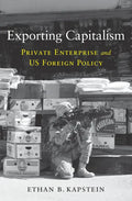 Exporting Capitalism: Private Enterprise and Us Foreign Policy - Hardcover