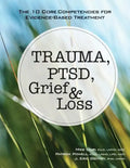 Trauma, Ptsd, Grief & Loss: The 10 Core Competencies for Evidence-Based Treatment - Paperback