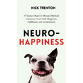 Neuro-Happiness: 37 Science-Based (5-Minute) Methods to Increase Your Daily Happiness, Fulfillment, and Contentment - Hardcover