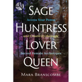 Sage, Huntress, Lover, Queen: Access Your Power and Creativity Through Sacred Female Archetypes - Paperback