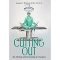 Cutting Out: The Making and Unmaking of a Surgeon - Hardcover