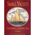 Small Yachts: Their Design and Construction Exemplified by the Ruling Types of Modern Practice - Hardcover