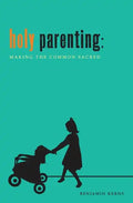 Holy Parenting: Making the Common Sacred - Paperback
