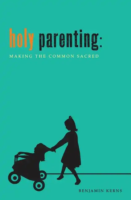 Holy Parenting: Making the Common Sacred - Paperback