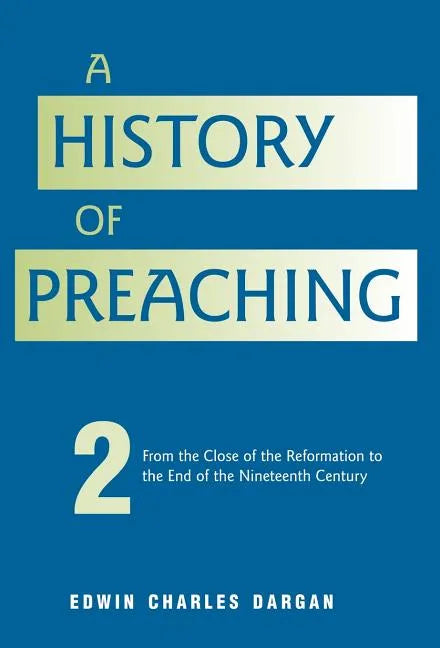 A History of Preaching: Volume Two: From 1572 - 1900 - Hardcover