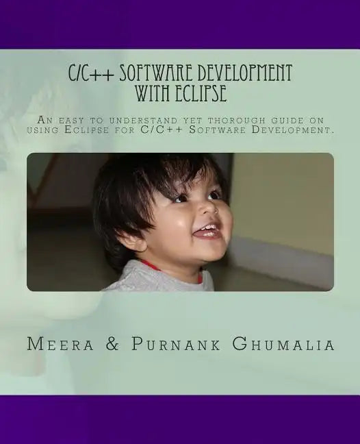 C/C++ Software Development with Eclipse: An easy to understand yet thorough guide on using Eclipse for C/C++ Software Development - Paperback