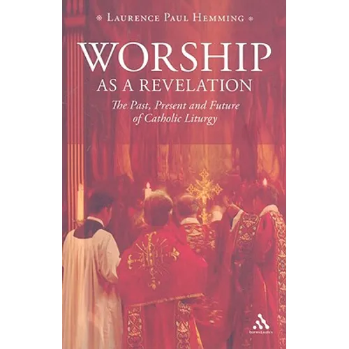 Worship as a Revelation: The Past Present and Future of Catholic Liturgy - Paperback